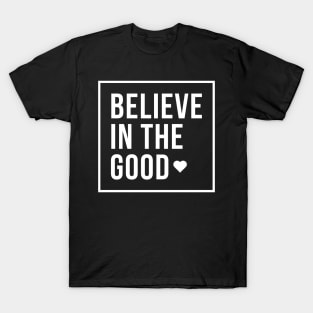 Believe in the Good T-Shirt